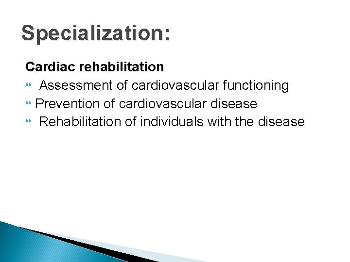 Specialization: Cardiac rehabilitation Assessment of cardiovascular functioning Prevention of cardiovascular disease Rehabilitation of individuals