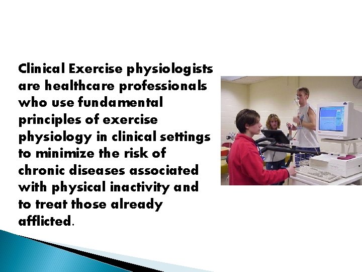 Clinical Exercise physiologists are healthcare professionals who use fundamental principles of exercise physiology in