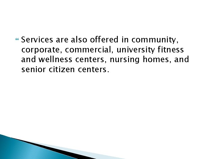  Services are also offered in community, corporate, commercial, university fitness and wellness centers,