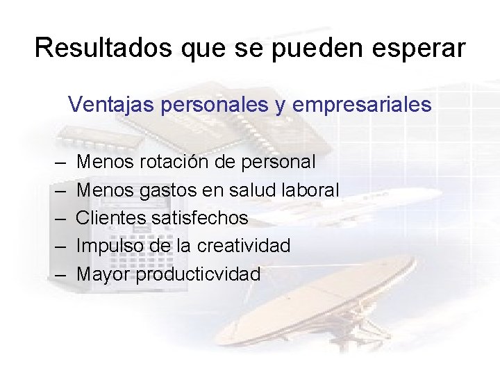 Resultados que se pueden esperar Ventajas personales y empresariales – – – Menos rotación