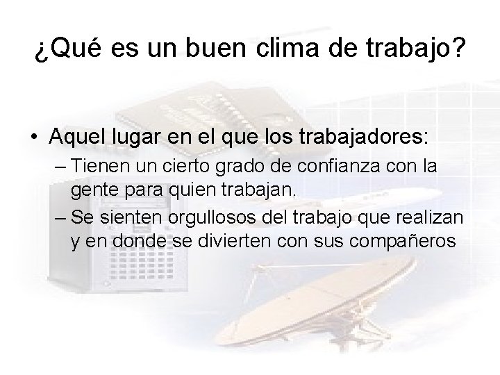 ¿Qué es un buen clima de trabajo? • Aquel lugar en el que los