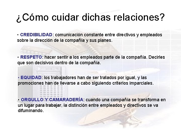 ¿Cómo cuidar dichas relaciones? • CREDIBILIDAD: comunicación constante entre directivos y empleados sobre la