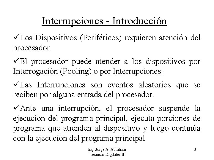 Interrupciones - Introducción Los Dispositivos (Periféricos) requieren atención del procesador. El procesador puede atender