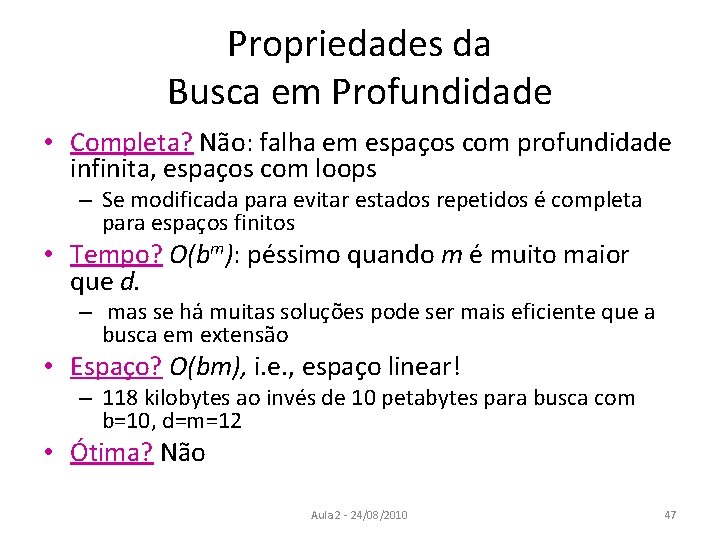 Propriedades da Busca em Profundidade • Completa? Não: falha em espaços com profundidade infinita,