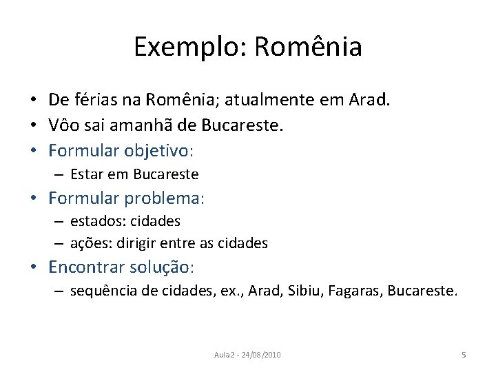 Exemplo: Romênia • De férias na Romênia; atualmente em Arad. • Vôo sai amanhã