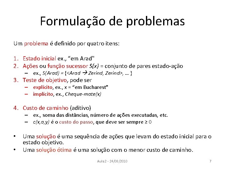 Formulação de problemas Um problema é definido por quatro itens: 1. Estado inicial ex.