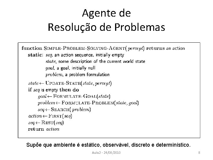 Agente de Resolução de Problemas Supõe que ambiente é estático, observável, discreto e determinístico.