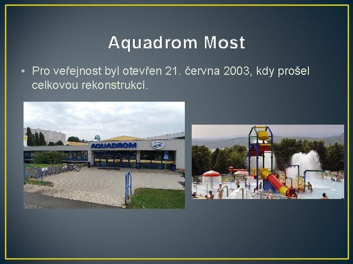 Aquadrom Most • Pro veřejnost byl otevřen 21. června 2003, kdy prošel celkovou rekonstrukcí.