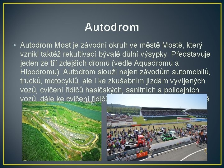 Autodrom • Autodrom Most je závodní okruh ve městě Mostě, který vznikl taktéž rekultivací