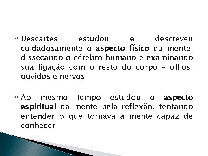  Descartes estudou e descreveu cuidadosamente o aspecto físico da mente, dissecando o cérebro