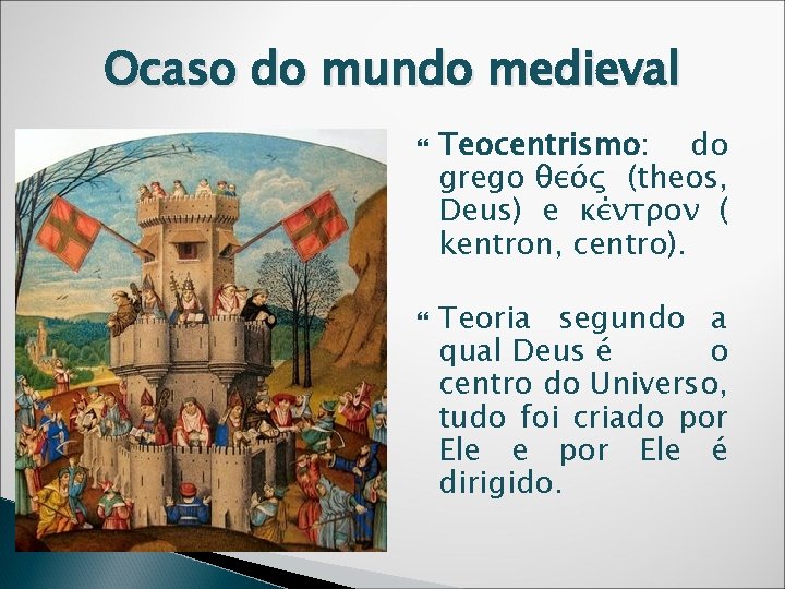 Ocaso do mundo medieval Teocentrismo: do grego θεóς (theos, Deus) e κέντρον ( kentron,