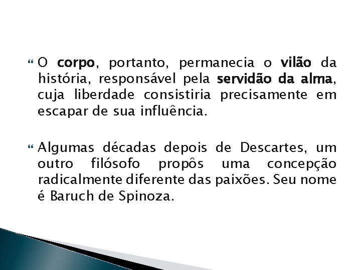  O corpo, portanto, permanecia o vilão da história, responsável pela servidão da alma,