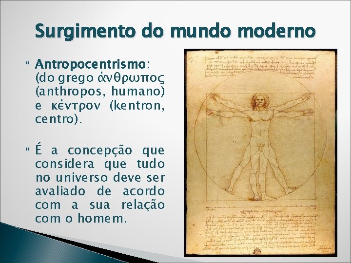 Surgimento do mundo moderno Antropocentrismo: (do grego άνθρωπος (anthropos, humano) e κέντρον (kentron, centro).