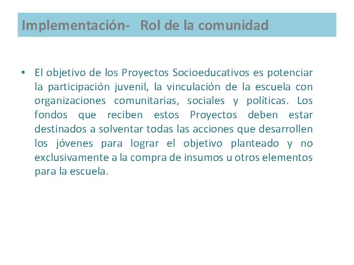 Implementación- Rol de la comunidad • El objetivo de los Proyectos Socioeducativos es potenciar