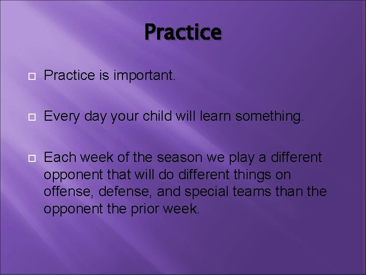 Practice is important. Every day your child will learn something. Each week of the