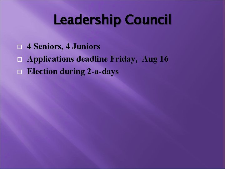 Leadership Council 4 Seniors, 4 Juniors Applications deadline Friday, Aug 16 Election during 2