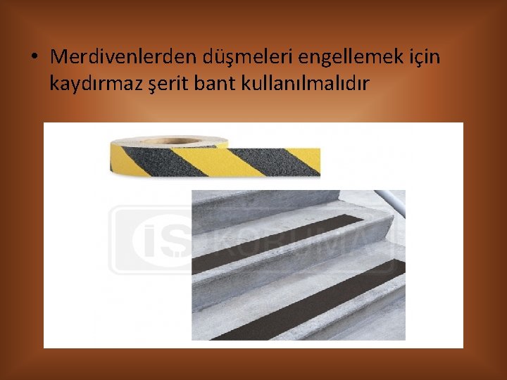  • Merdivenlerden düşmeleri engellemek için kaydırmaz şerit bant kullanılmalıdır 