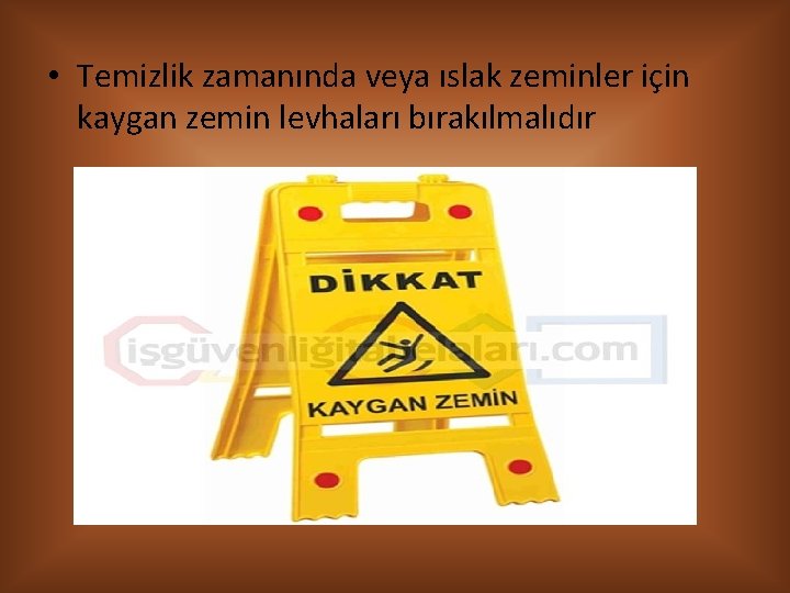  • Temizlik zamanında veya ıslak zeminler için kaygan zemin levhaları bırakılmalıdır 