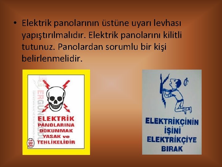  • Elektrik panolarının üstüne uyarı levhası yapıştırılmalıdır. Elektrik panolarını kilitli tutunuz. Panolardan sorumlu