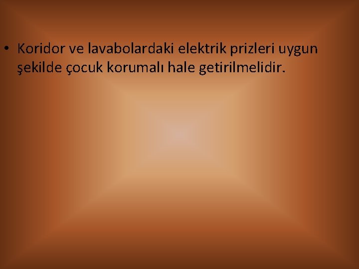  • Koridor ve lavabolardaki elektrik prizleri uygun şekilde çocuk korumalı hale getirilmelidir. 