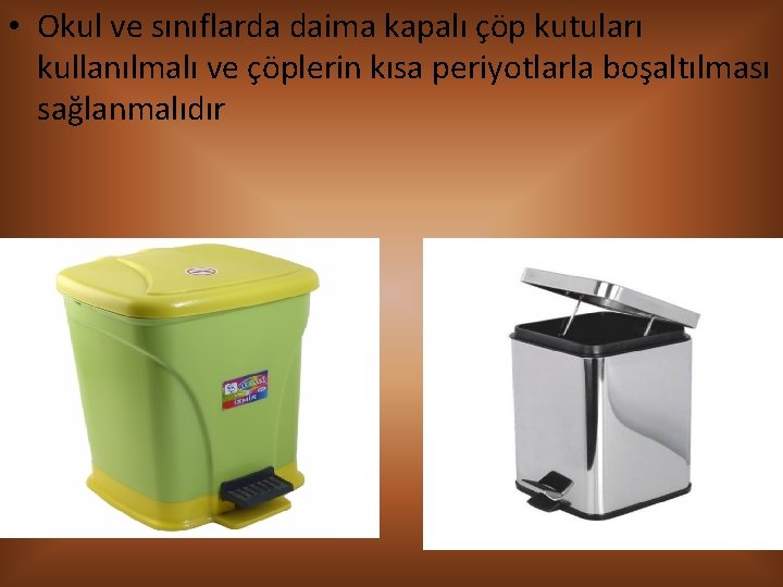  • Okul ve sınıflarda daima kapalı çöp kutuları kullanılmalı ve çöplerin kısa periyotlarla