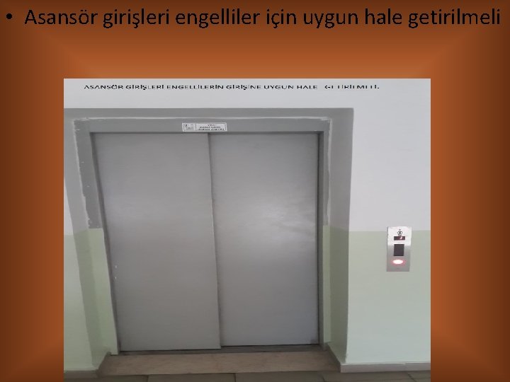 • Asansör girişleri engelliler için uygun hale getirilmeli 