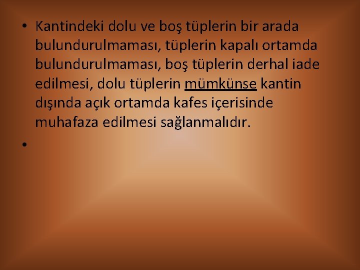  • Kantindeki dolu ve boş tüplerin bir arada bulundurulmaması, tüplerin kapalı ortamda bulundurulmaması,