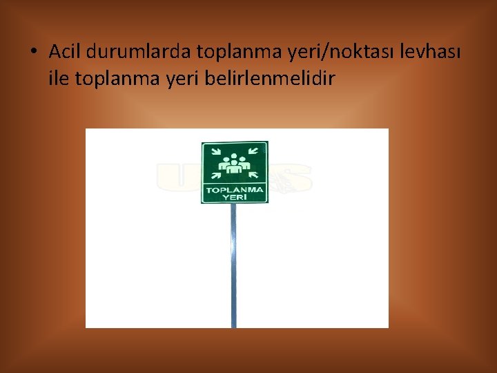  • Acil durumlarda toplanma yeri/noktası levhası ile toplanma yeri belirlenmelidir 