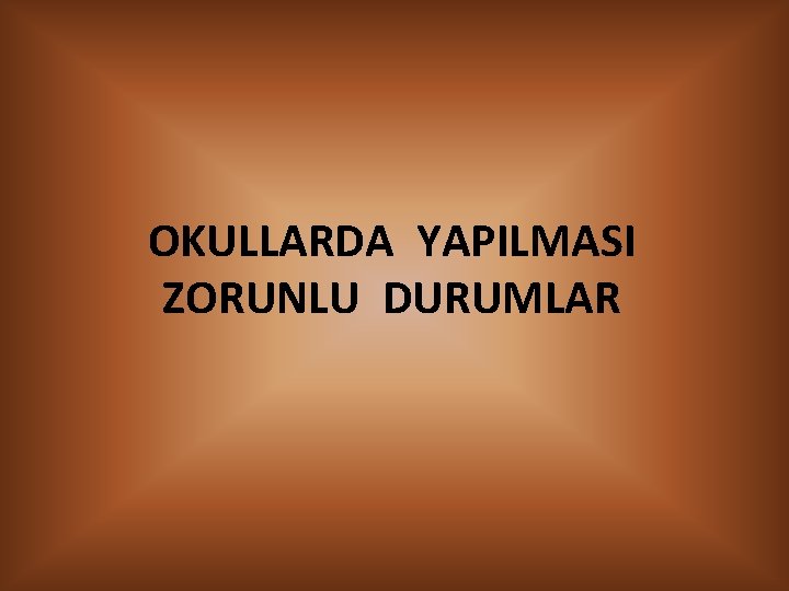 OKULLARDA YAPILMASI ZORUNLU DURUMLAR 