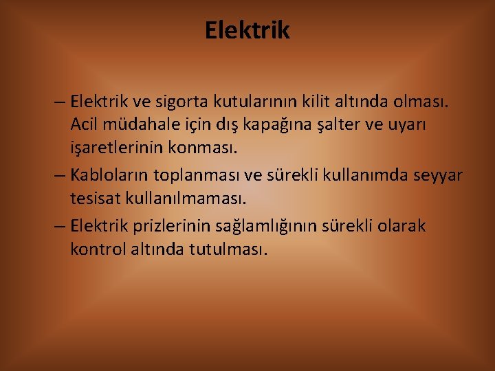 Elektrik – Elektrik ve sigorta kutularının kilit altında olması. Acil müdahale için dış kapağına