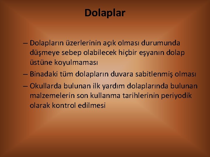 Dolaplar – Dolapların üzerlerinin açık olması durumunda düşmeye sebep olabilecek hiçbir eşyanın dolap üstüne