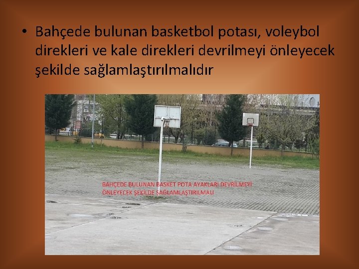  • Bahçede bulunan basketbol potası, voleybol direkleri ve kale direkleri devrilmeyi önleyecek şekilde