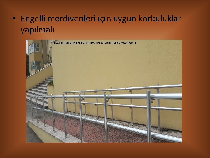  • Engelli merdivenleri için uygun korkuluklar yapılmalı 