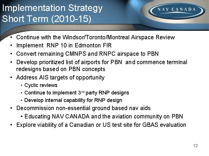 Implementation Strategy Short Term (2010 -15) • • Continue with the Windsor/Toronto/Montreal Airspace Review