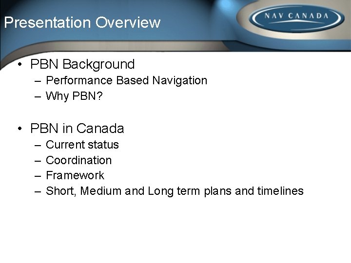 Presentation Overview • PBN Background – Performance Based Navigation – Why PBN? • PBN