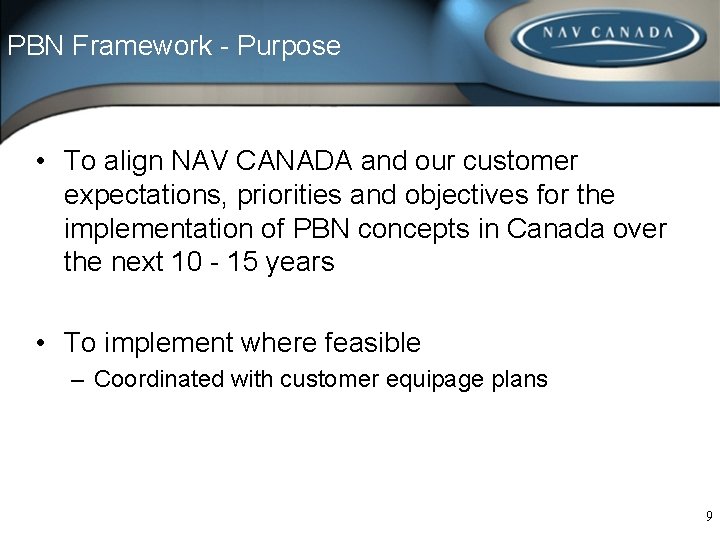 PBN Framework - Purpose • To align NAV CANADA and our customer expectations, priorities