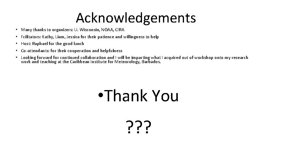 Acknowledgements • • • Many thanks to organizers: U. Wisconsin, NOAA, CIRA Fcilitators: Kathy,