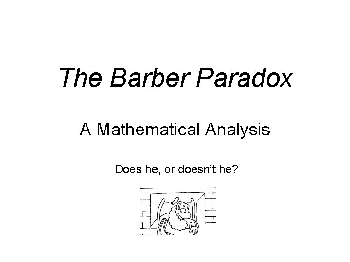 The Barber Paradox A Mathematical Analysis Does he, or doesn’t he? 