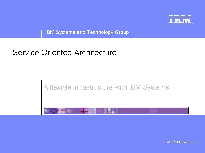 IBM Systems and Technology Group Service Oriented Architecture A flexible infrastructure with IBM Systems