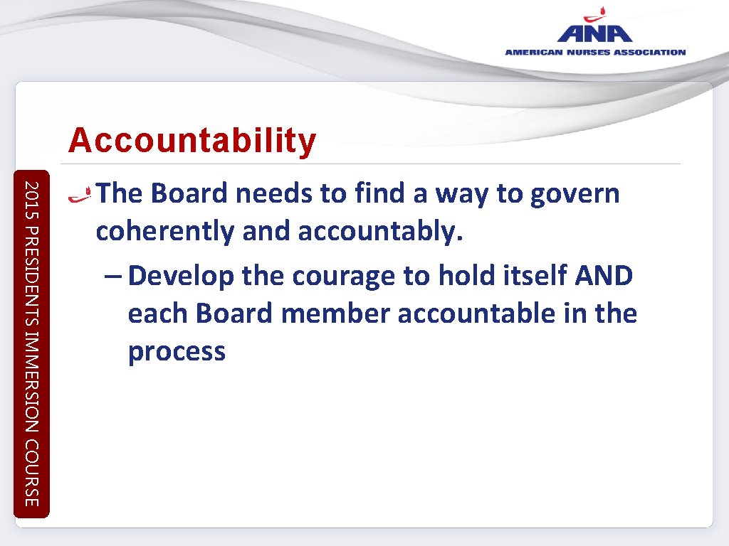 Accountability 2015 PRESIDENTS IMMERSION COURSE The Board needs to find a way to govern