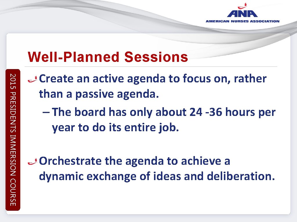 Well-Planned Sessions 2015 PRESIDENTS IMMERSION COURSE Create an active agenda to focus on, rather