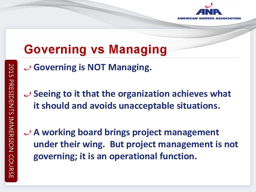 Governing vs Managing 2015 PRESIDENTS IMMERSION COURSE Governing is NOT Managing. Seeing to it