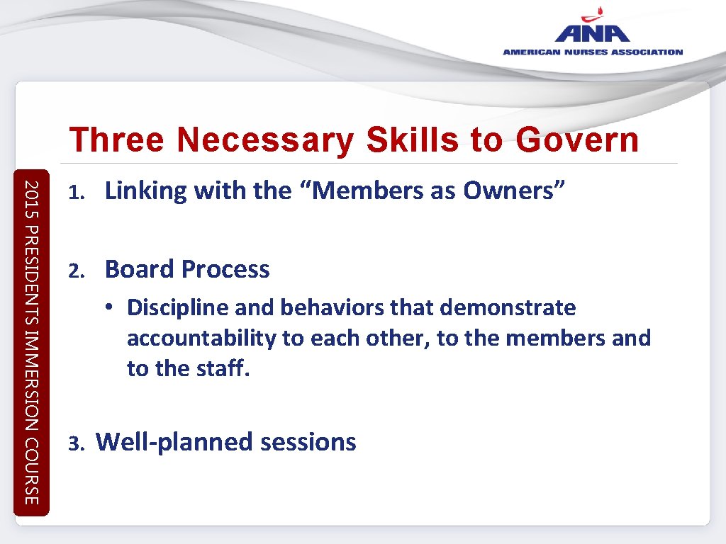 Three Necessary Skills to Govern 2015 PRESIDENTS IMMERSION COURSE 1. Linking with the “Members