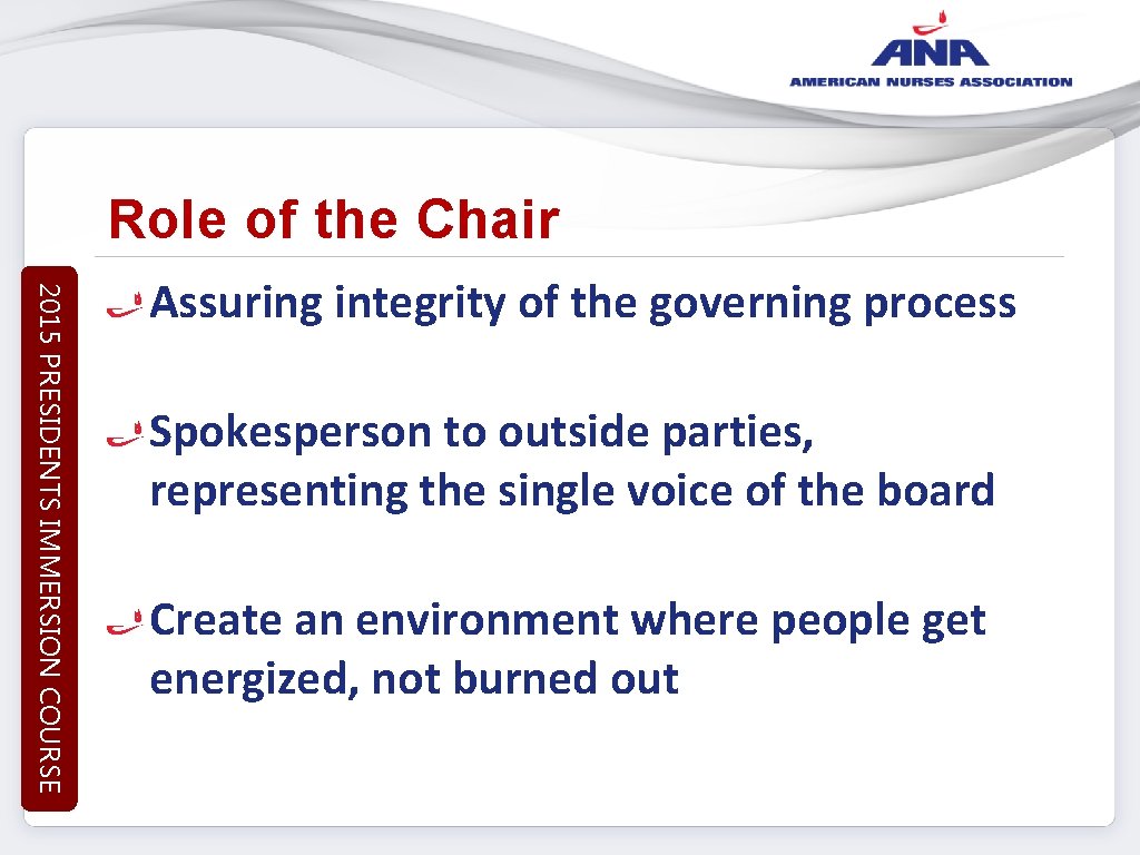 Role of the Chair 2015 PRESIDENTS IMMERSION COURSE Assuring integrity of the governing process