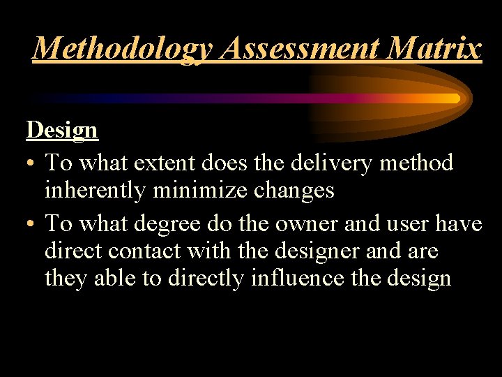 Methodology Assessment Matrix Design • To what extent does the delivery method inherently minimize