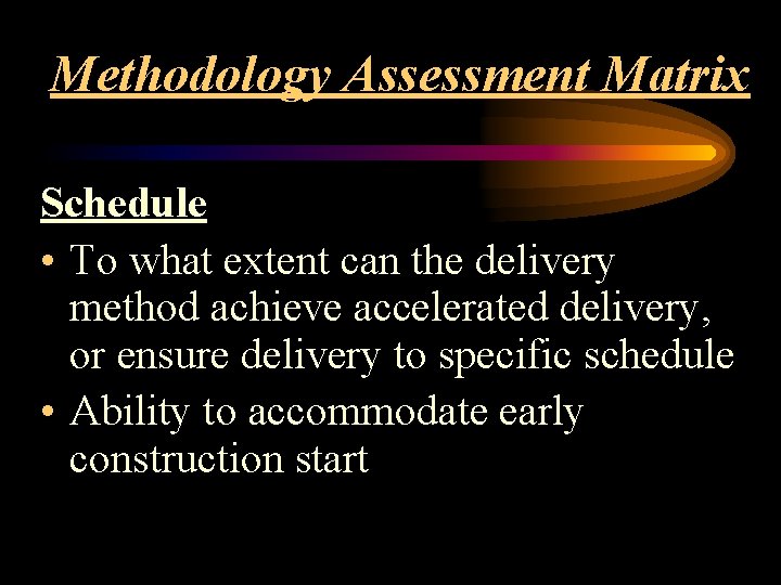 Methodology Assessment Matrix Schedule • To what extent can the delivery method achieve accelerated
