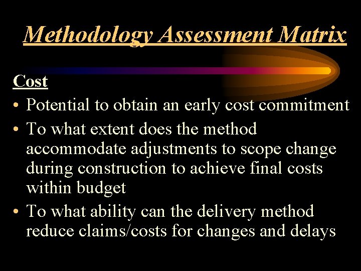 Methodology Assessment Matrix Cost • Potential to obtain an early cost commitment • To