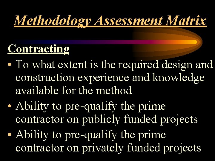 Methodology Assessment Matrix Contracting • To what extent is the required design and construction