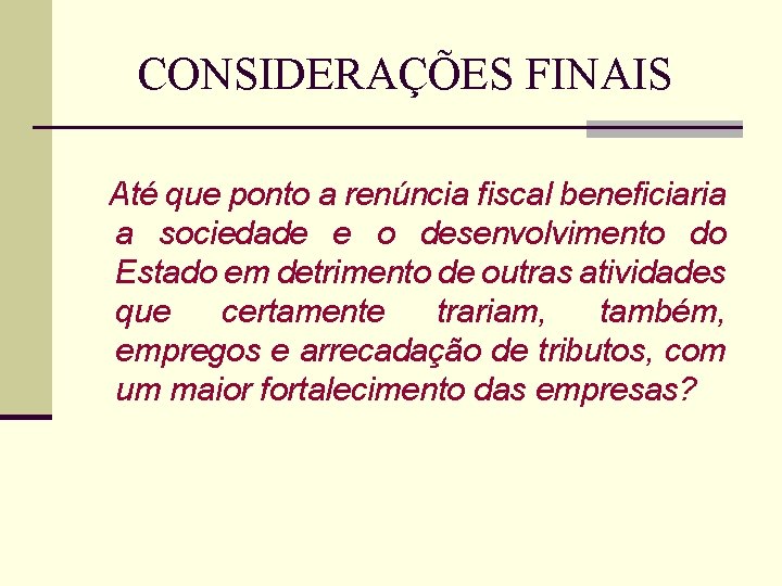 CONSIDERAÇÕES FINAIS Até que ponto a renúncia fiscal beneficiaria a sociedade e o desenvolvimento