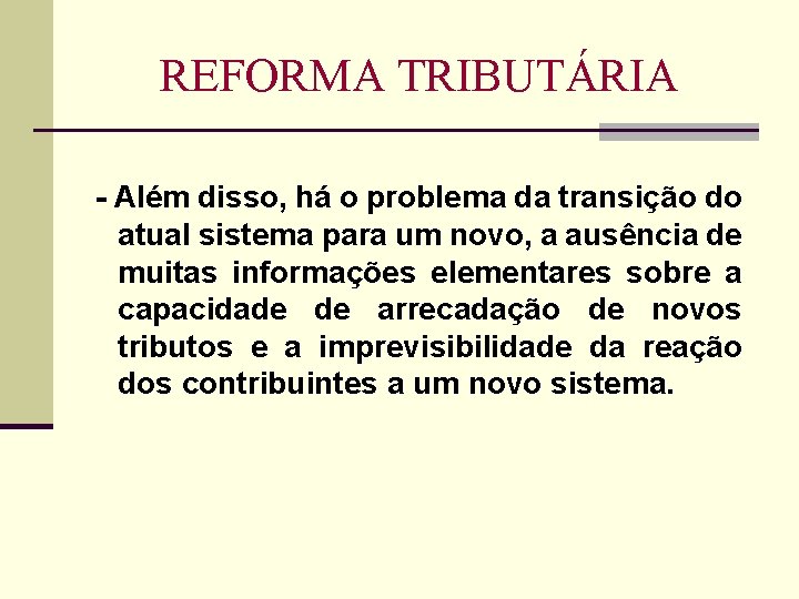 REFORMA TRIBUTÁRIA - Além disso, há o problema da transição do atual sistema para